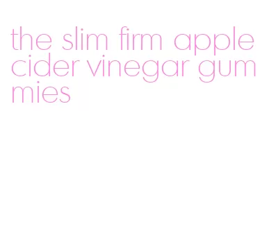 the slim firm apple cider vinegar gummies
