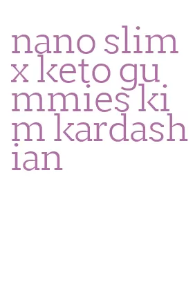 nano slim x keto gummies kim kardashian