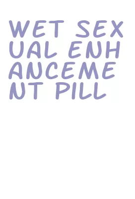 wet sexual enhancement pill