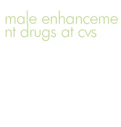 male enhancement drugs at cvs