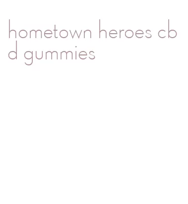 hometown heroes cbd gummies