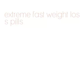 extreme fast weight loss pills