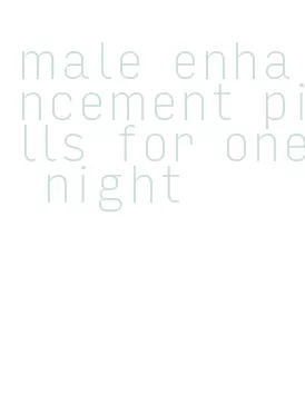 male enhancement pills for one night