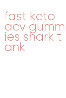 fast keto acv gummies shark tank