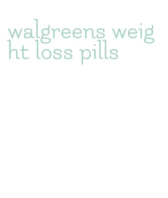 walgreens weight loss pills