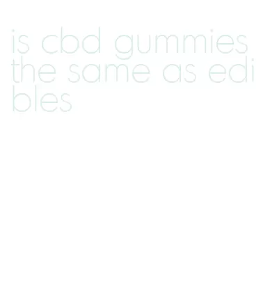 is cbd gummies the same as edibles