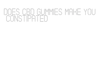 does cbd gummies make you constipated