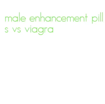 male enhancement pills vs viagra