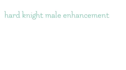 hard knight male enhancement