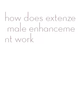 how does extenze male enhancement work