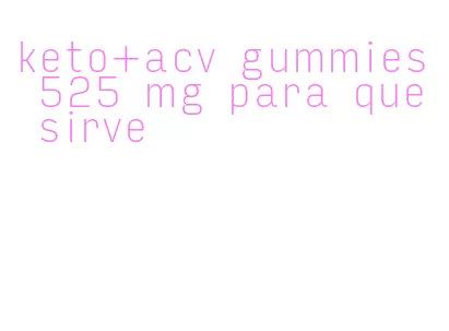 keto+acv gummies 525 mg para que sirve