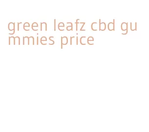green leafz cbd gummies price