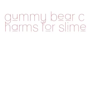 gummy bear charms for slime