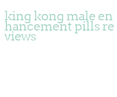king kong male enhancement pills reviews