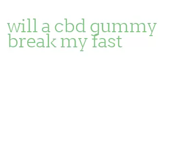 will a cbd gummy break my fast