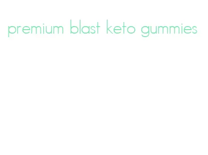 premium blast keto gummies