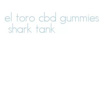 el toro cbd gummies shark tank