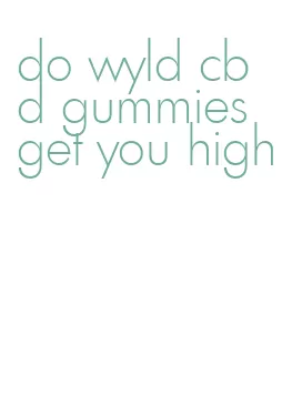 do wyld cbd gummies get you high