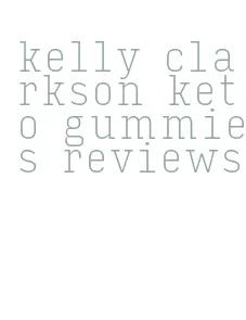 kelly clarkson keto gummies reviews