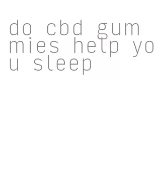do cbd gummies help you sleep