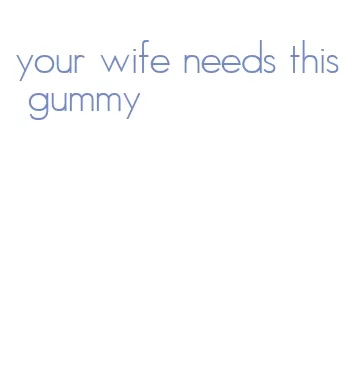 your wife needs this gummy