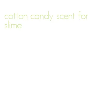 cotton candy scent for slime