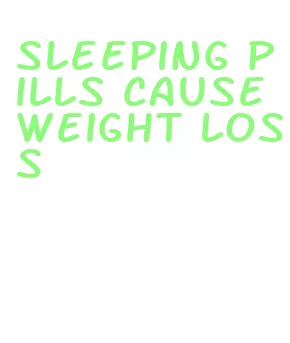 sleeping pills cause weight loss