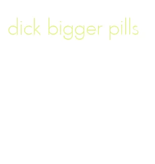 dick bigger pills