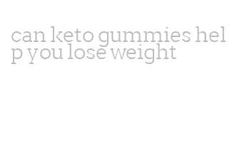 can keto gummies help you lose weight