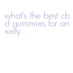 what's the best cbd gummies for anxiety