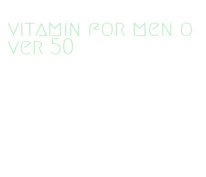 vitamin for men over 50