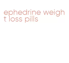 ephedrine weight loss pills