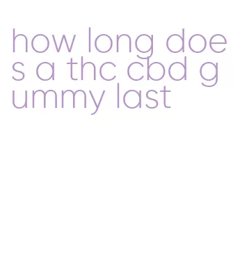 how long does a thc cbd gummy last