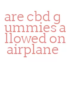 are cbd gummies allowed on airplane