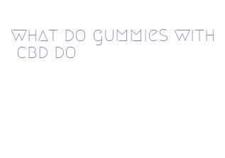 what do gummies with cbd do