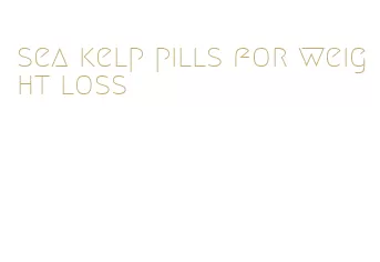 sea kelp pills for weight loss