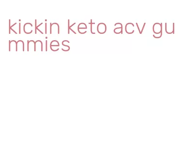 kickin keto acv gummies