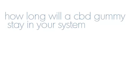 how long will a cbd gummy stay in your system