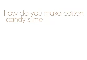 how do you make cotton candy slime
