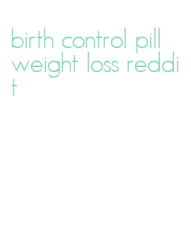 birth control pill weight loss reddit