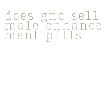does gnc sell male enhancement pills