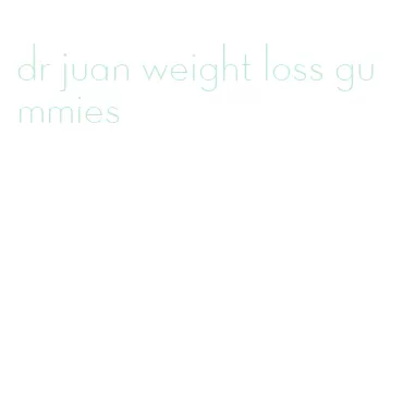 dr juan weight loss gummies