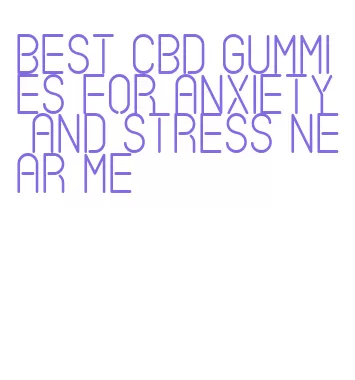 best cbd gummies for anxiety and stress near me
