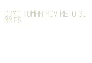 como tomar acv keto gummies