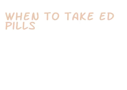 when to take ed pills