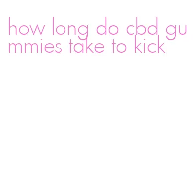 how long do cbd gummies take to kick