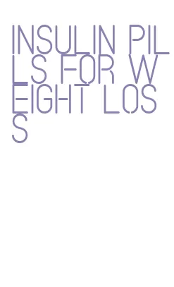 insulin pills for weight loss