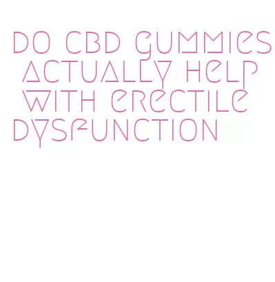 do cbd gummies actually help with erectile dysfunction
