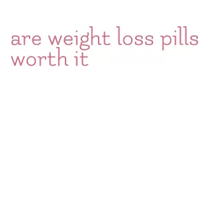 are weight loss pills worth it