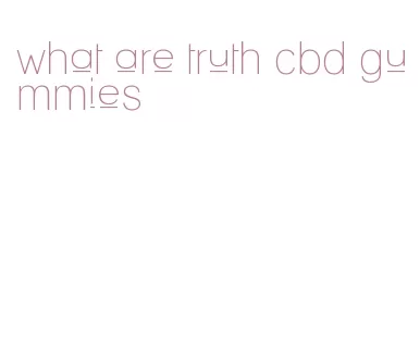 what are truth cbd gummies